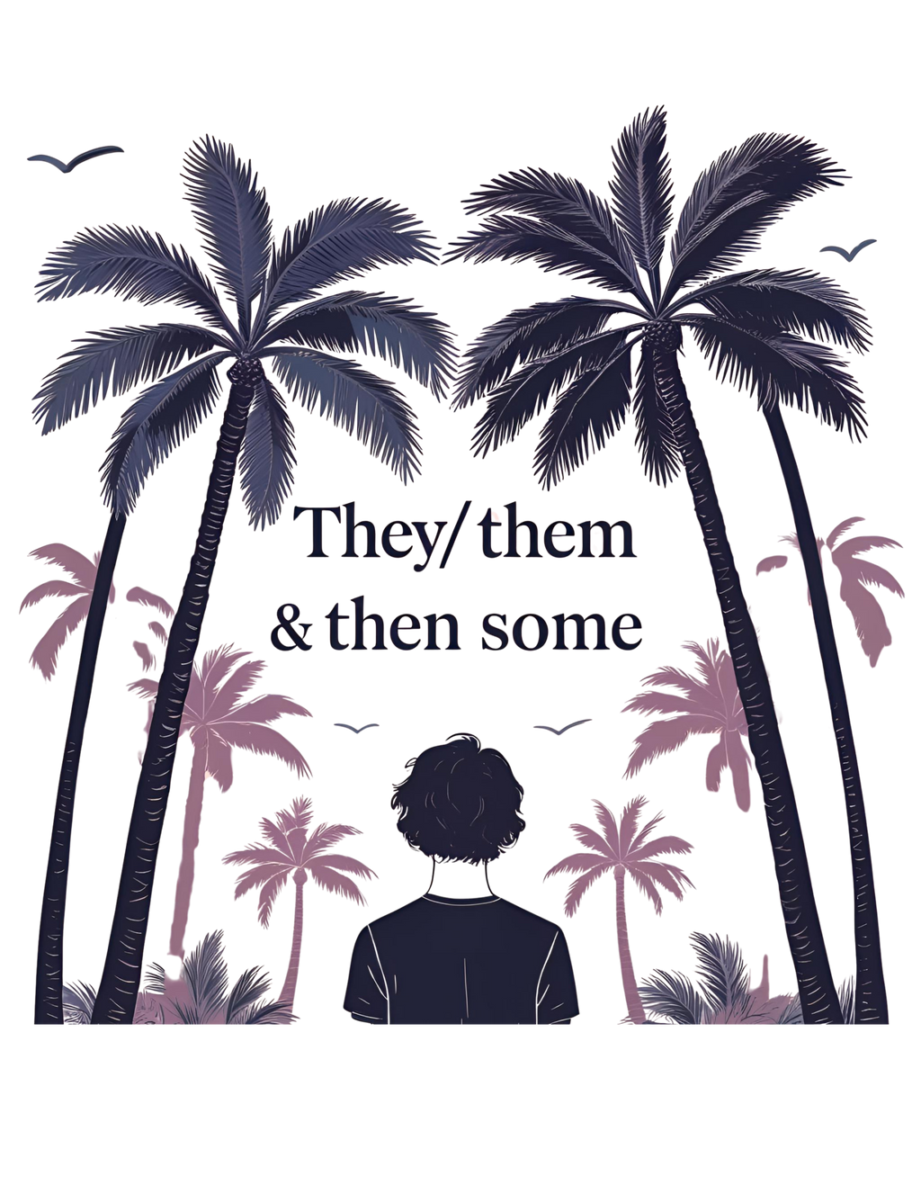 Person with back turned to palm trees, text 'They/them & then some' on a white background