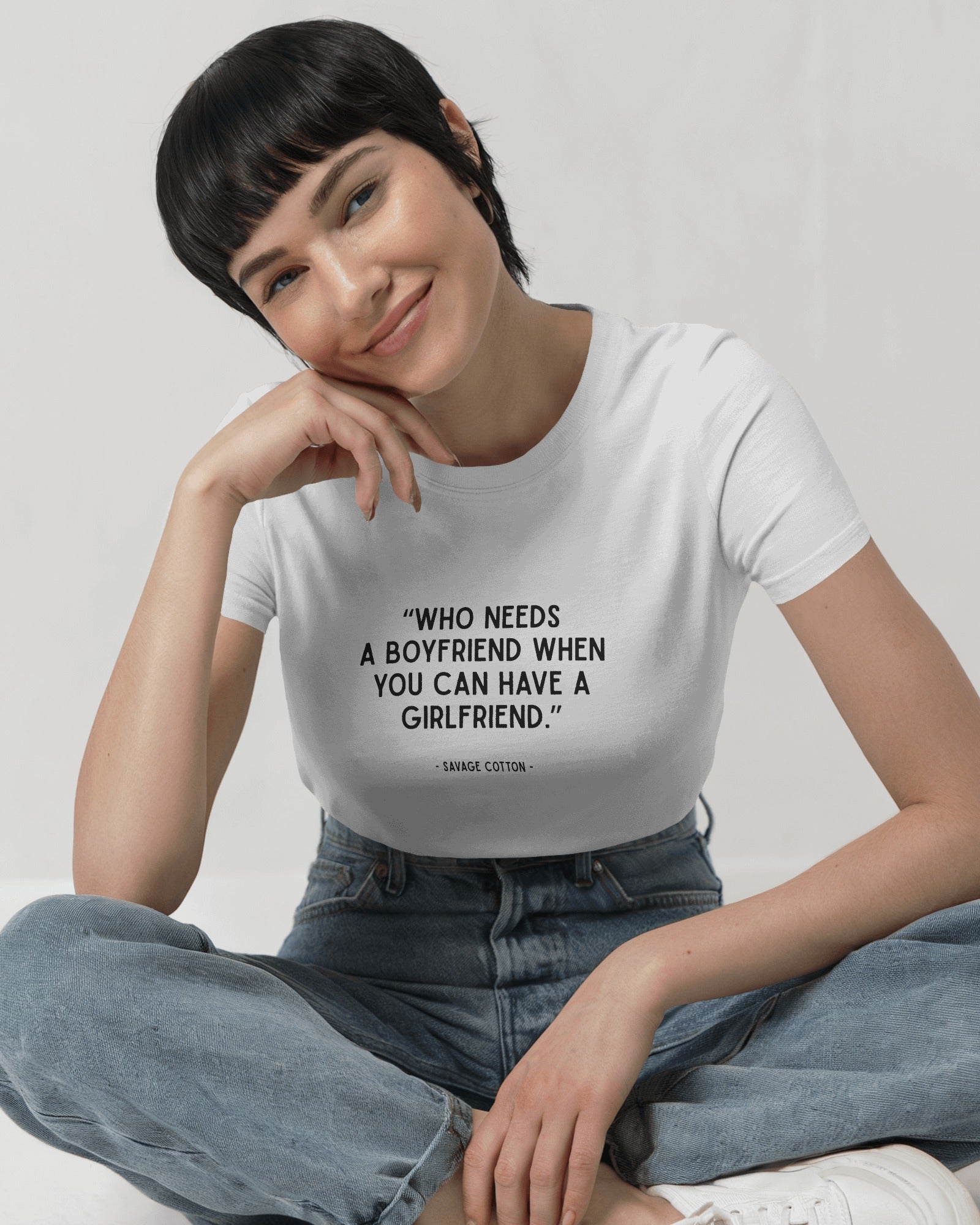 Who Needs a Boyfriend When You Can Have a Girlfriend t-shirt by Savage Cotton