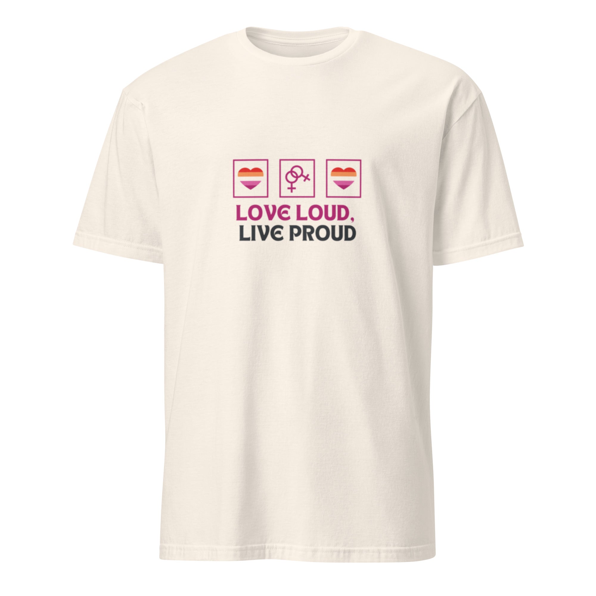Front view of a "Love Loud, Live Proud" T-shirt with vibrant lesbian pride colors, featuring a bold and empowering design celebrating lesbian identity.