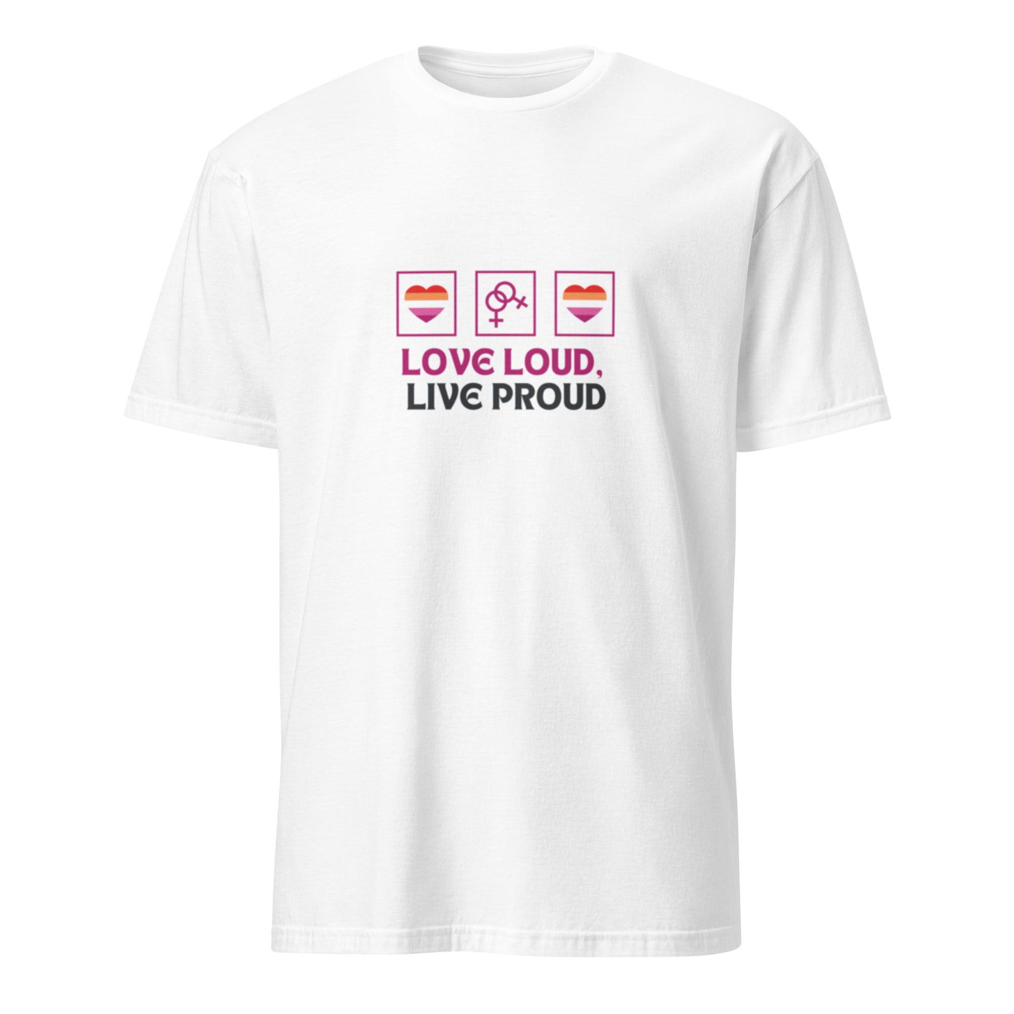 Front view of a "Love Loud, Live Proud" T-shirt with vibrant lesbian pride colors, featuring a bold and empowering design celebrating lesbian identity.